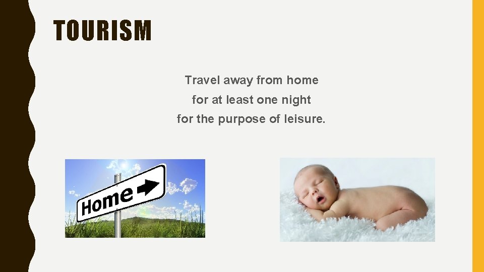TOURISM Travel away from home for at least one night for the purpose of