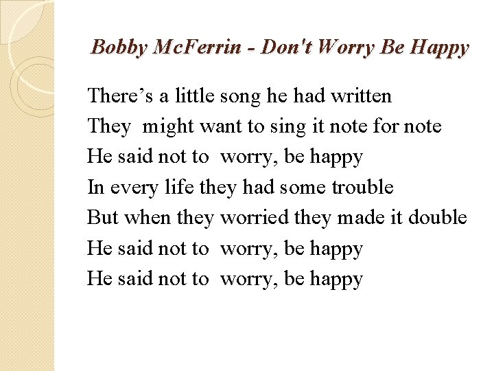 Bobby Mc. Ferrin - Don't Worry Be Happy There’s a little song he had