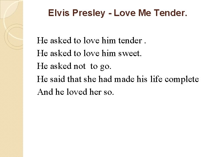 Elvis Presley - Love Me Tender. He asked to love him tender. He asked