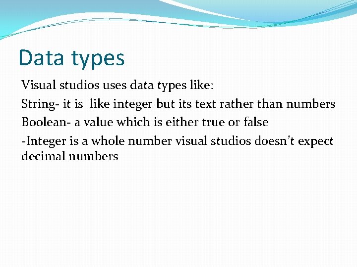 Data types Visual studios uses data types like: String- it is like integer but