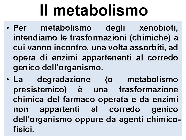 Il metabolismo • Per metabolismo degli xenobioti, intendiamo le trasformazioni (chimiche) a cui vanno