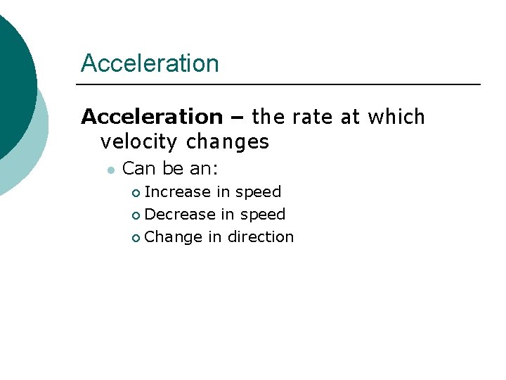 Acceleration – the rate at which velocity changes l Can be an: Increase in