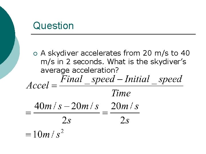 Question ¡ A skydiver accelerates from 20 m/s to 40 m/s in 2 seconds.