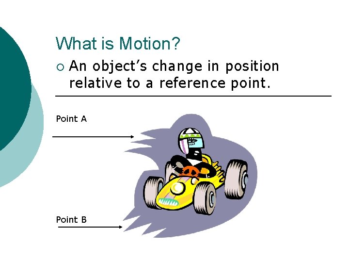 What is Motion? ¡ An object’s change in position relative to a reference point.