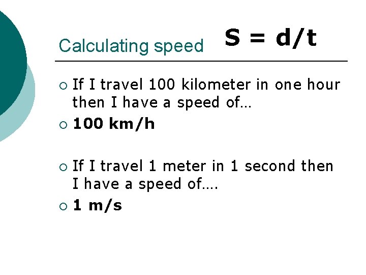 Calculating speed S = d/t If I travel 100 kilometer in one hour then