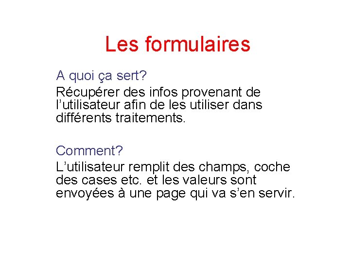 Les formulaires A quoi ça sert? Récupérer des infos provenant de l’utilisateur afin de