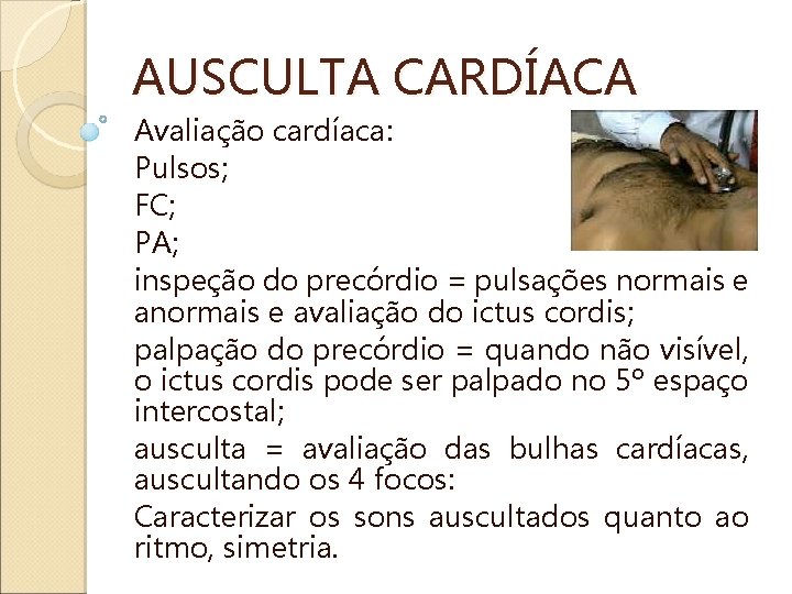 AUSCULTA CARDÍACA Avaliação cardíaca: Pulsos; FC; PA; inspeção do precórdio = pulsações normais e