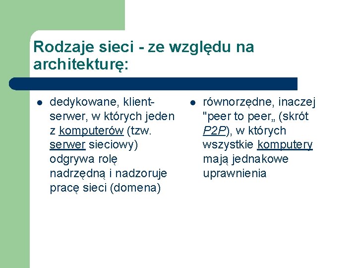 Rodzaje sieci - ze względu na architekturę: l dedykowane, klientserwer, w których jeden z