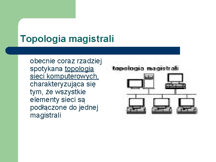 Topologia magistrali obecnie coraz rzadziej spotykana topologia sieci komputerowych, charakteryzująca się tym, że wszystkie