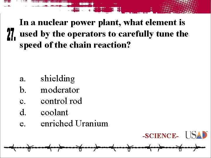 In a nuclear power plant, what element is used by the operators to carefully