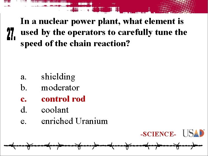 In a nuclear power plant, what element is used by the operators to carefully