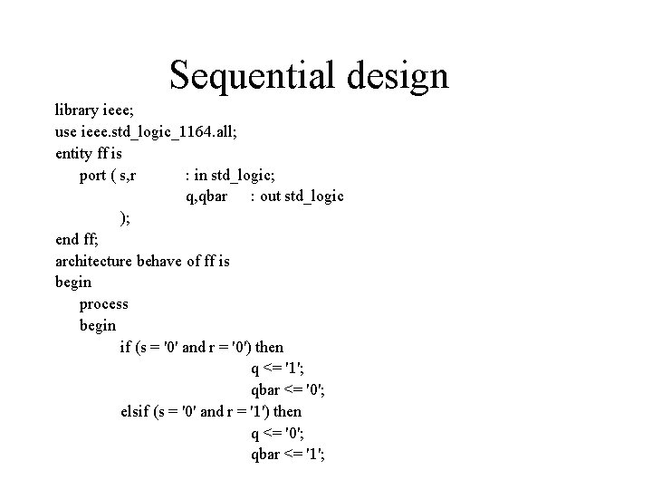 Sequential design library ieee; use ieee. std_logic_1164. all; entity ff is port ( s,