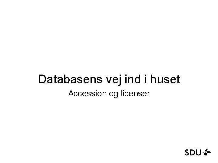 Databasens vej ind i huset Accession og licenser 