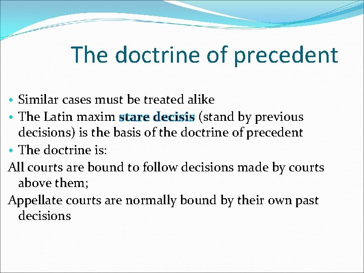 The doctrine of precedent • Similar cases must be treated alike • The Latin