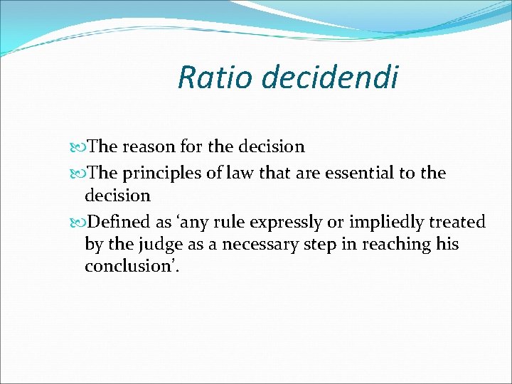 Ratio decidendi The reason for the decision The principles of law that are essential