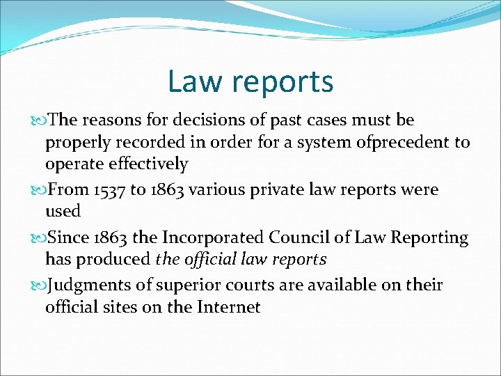 Law reports The reasons for decisions of past cases must be properly recorded in