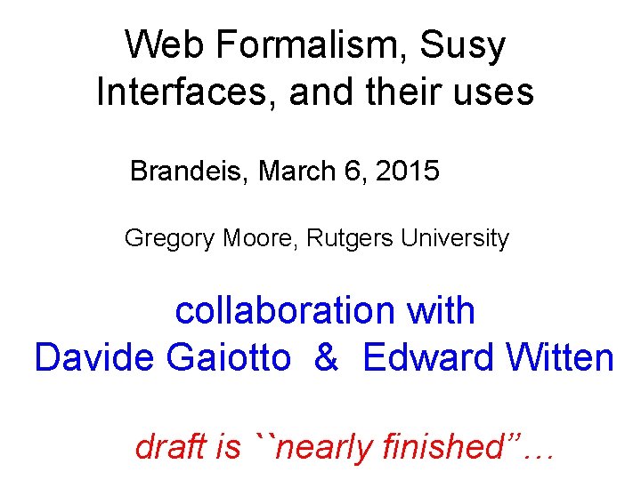 Web Formalism, Susy Interfaces, and their uses Brandeis, March 6, 2015 Gregory Moore, Rutgers