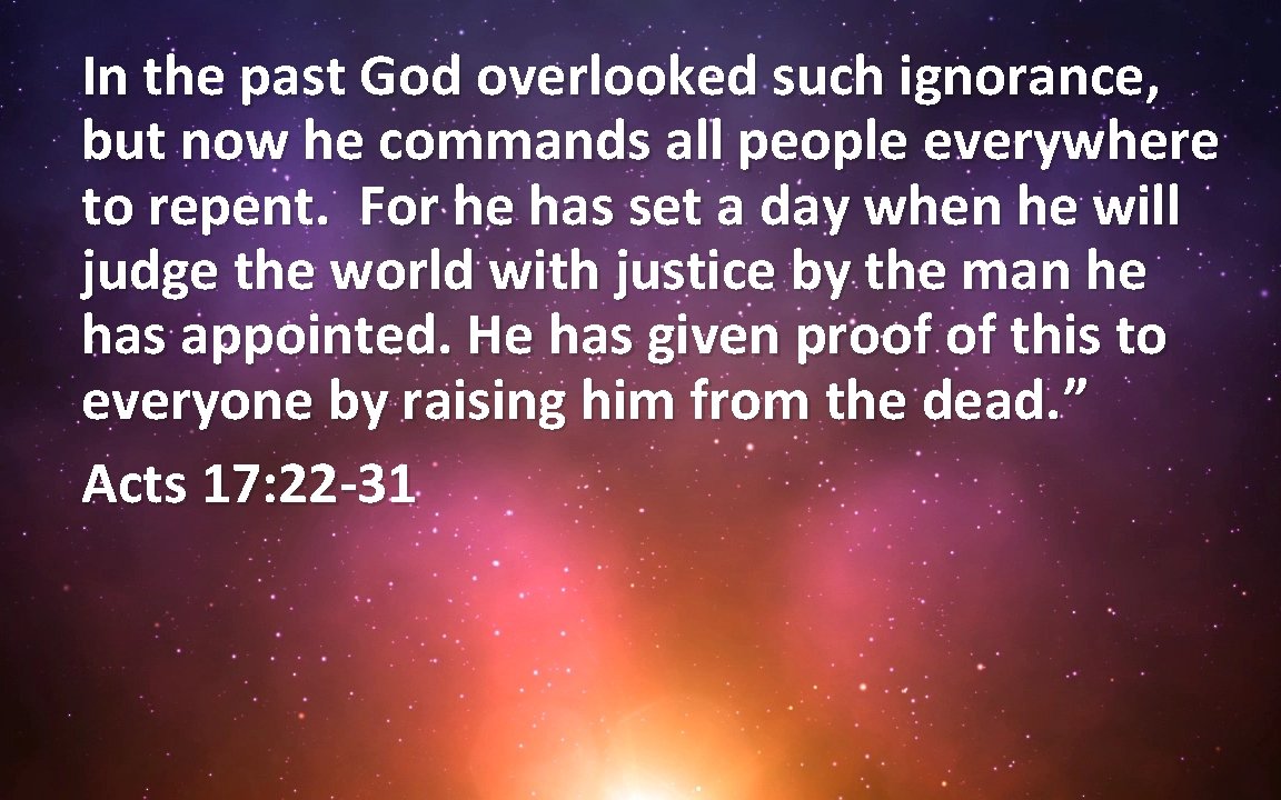 In the past God overlooked such ignorance, but now he commands all people everywhere
