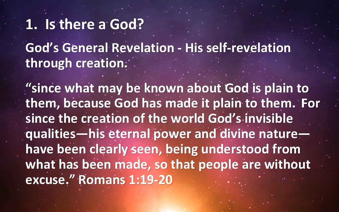 1. Is there a God? God’s General Revelation - His self-revelation through creation. “since
