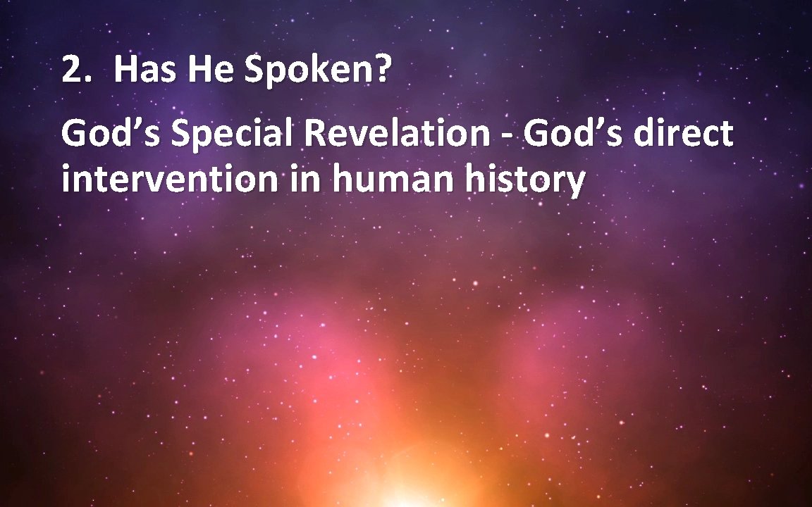 2. Has He Spoken? God’s Special Revelation - God’s direct intervention in human history