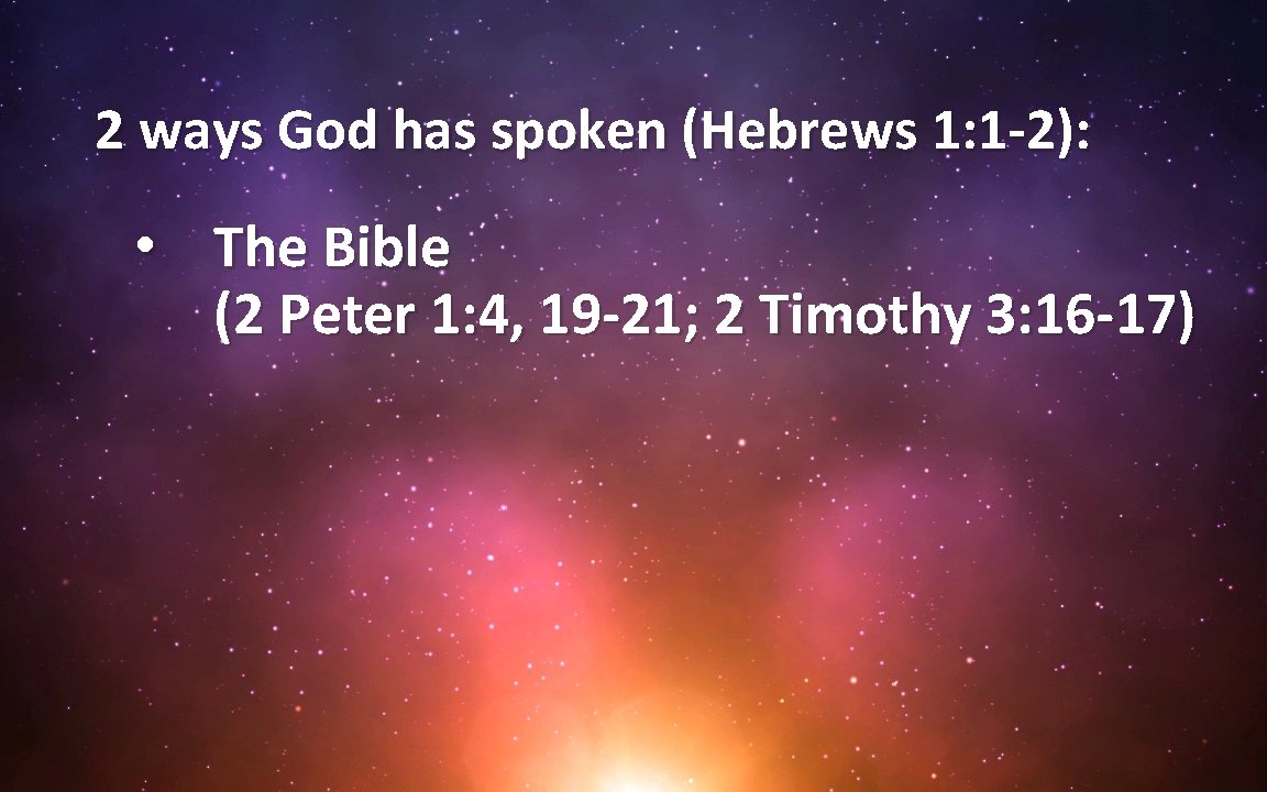 2 ways God has spoken (Hebrews 1: 1 -2): • The Bible (2 Peter