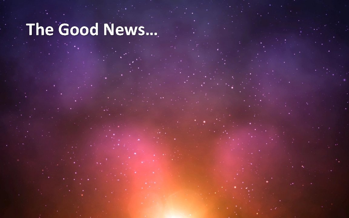 The Good News… 