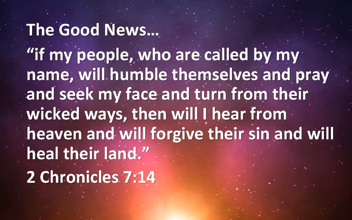 The Good News… “if my people, who are called by my name, will humble