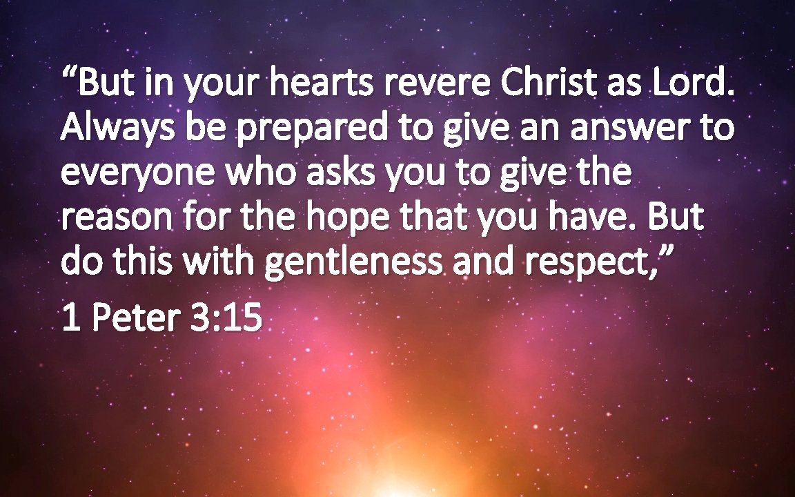 “But in your hearts revere Christ as Lord. Always be prepared to give an