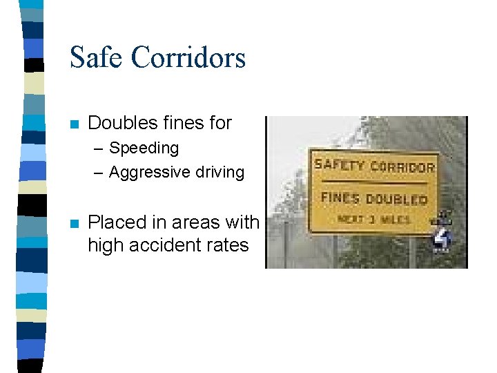 Safe Corridors n Doubles fines for – Speeding – Aggressive driving n Placed in