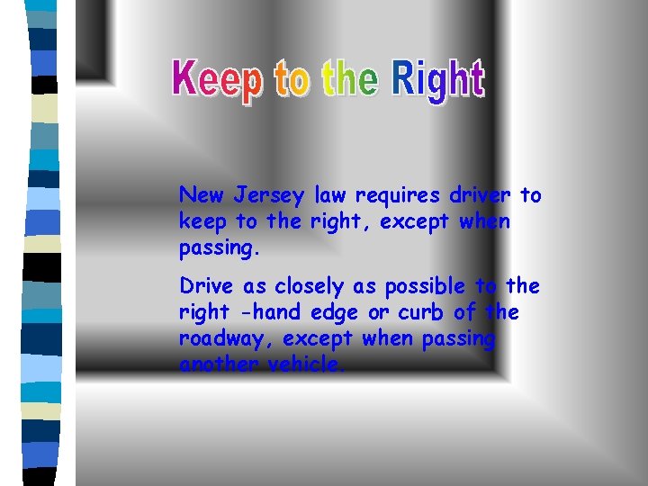 New Jersey law requires driver to keep to the right, except when passing. Drive
