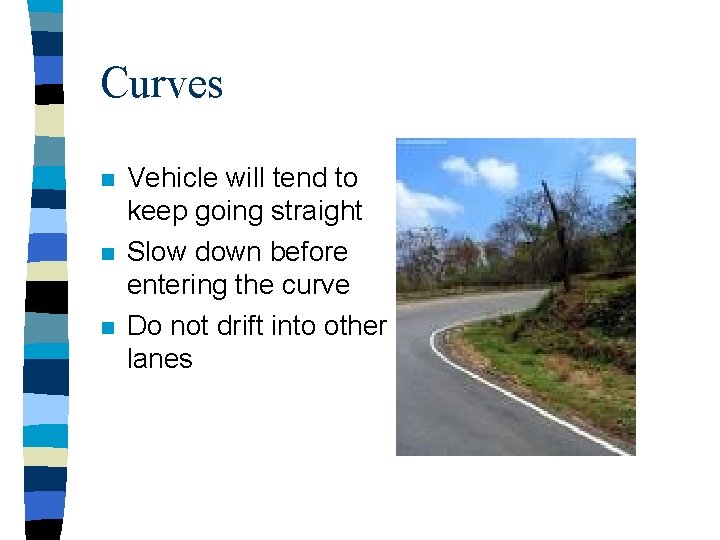 Curves n n n Vehicle will tend to keep going straight Slow down before