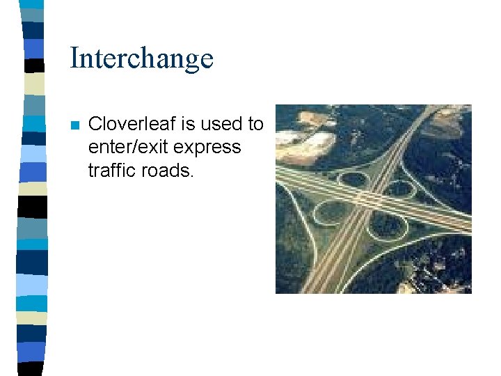 Interchange n Cloverleaf is used to enter/exit express traffic roads. 