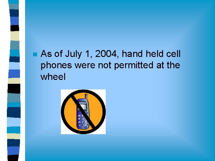 n As of July 1, 2004, hand held cell phones were not permitted at