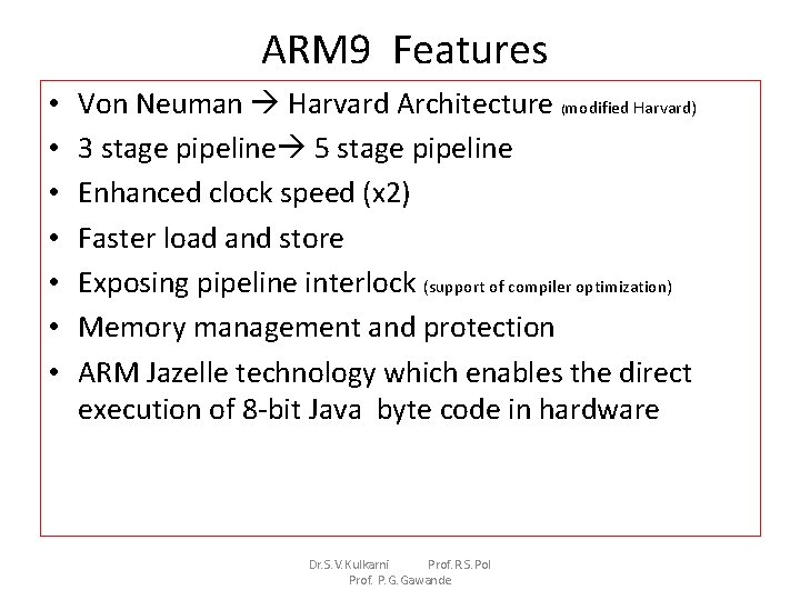 ARM 9 Features • • Von Neuman Harvard Architecture (modified Harvard) 3 stage pipeline