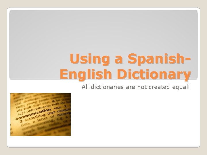 Using a Spanish. English Dictionary All dictionaries are not created equal! 