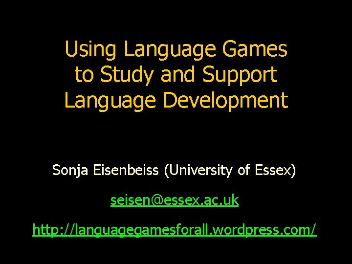 Using Language Games to Study and Support Language Development Sonja Eisenbeiss (University of Essex)