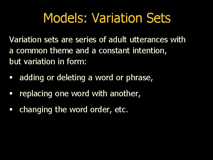 Models: Variation Sets Variation sets are series of adult utterances with a common theme