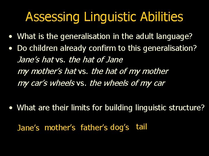 Assessing Linguistic Abilities • What is the generalisation in the adult language? • Do