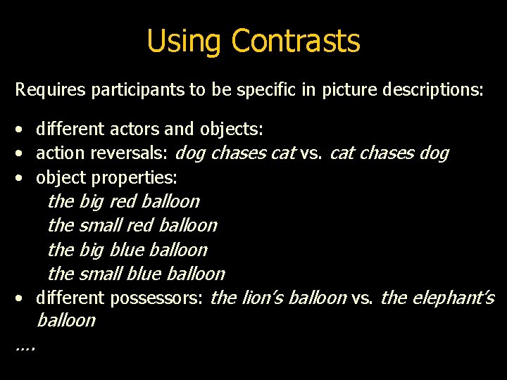 Using Contrasts Requires participants to be specific in picture descriptions: • different actors and