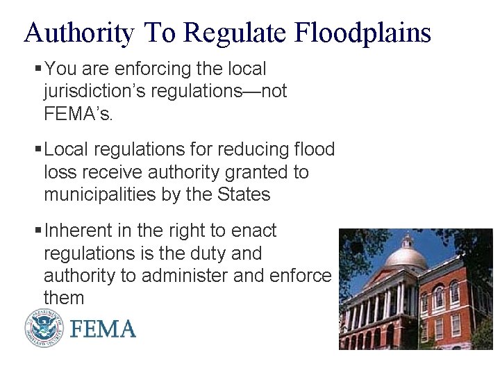 Authority To Regulate Floodplains § You are enforcing the local jurisdiction’s regulations—not FEMA’s. §