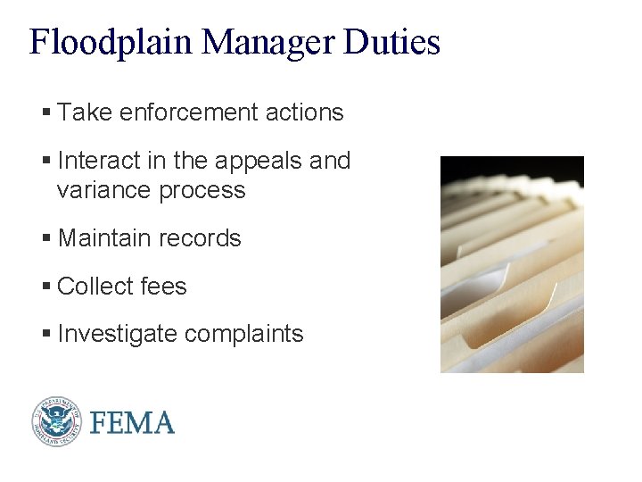 Floodplain Manager Duties § Take enforcement actions § Interact in the appeals and variance