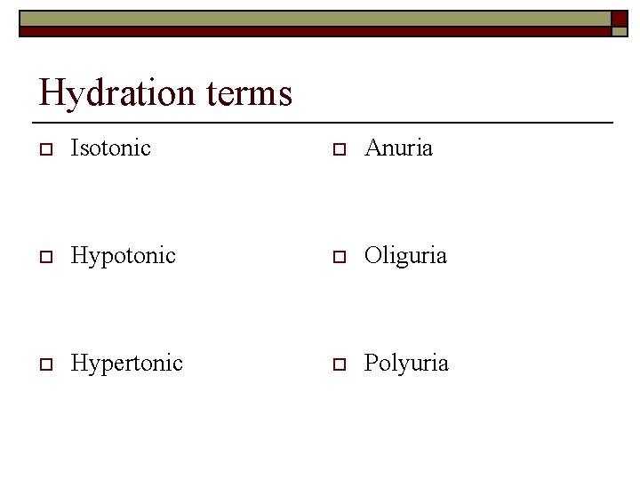 Hydration terms o Isotonic o Anuria o Hypotonic o Oliguria o Hypertonic o Polyuria