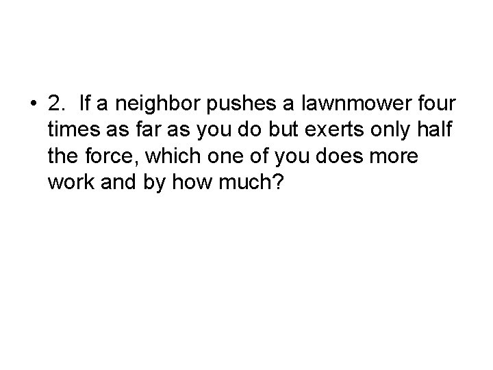  • 2. If a neighbor pushes a lawnmower four times as far as