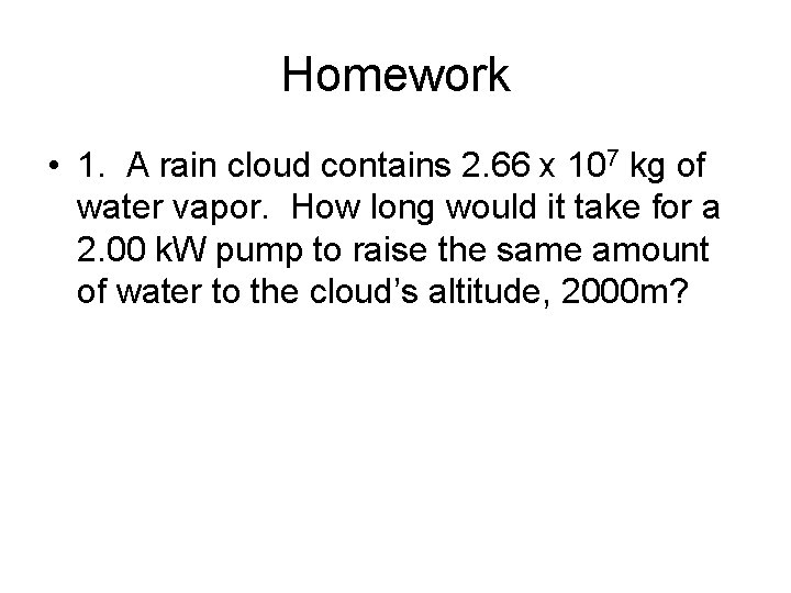 Homework • 1. A rain cloud contains 2. 66 x 107 kg of water