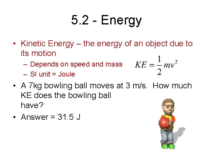 5. 2 - Energy • Kinetic Energy – the energy of an object due