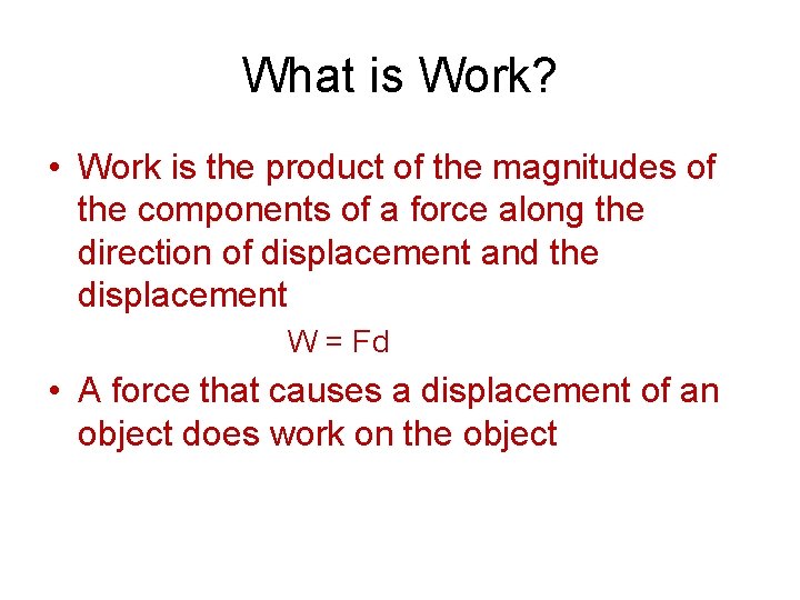 What is Work? • Work is the product of the magnitudes of the components