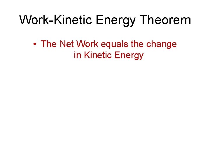 Work-Kinetic Energy Theorem • The Net Work equals the change in Kinetic Energy 