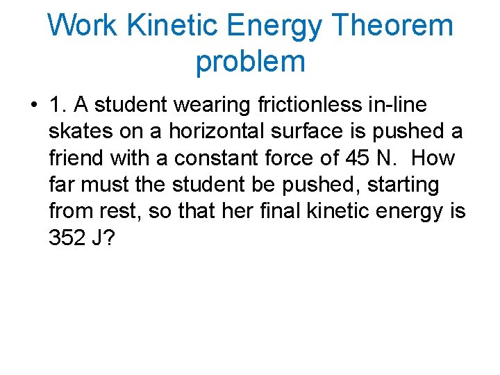 Work Kinetic Energy Theorem problem • 1. A student wearing frictionless in-line skates on