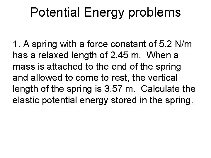 Potential Energy problems 1. A spring with a force constant of 5. 2 N/m