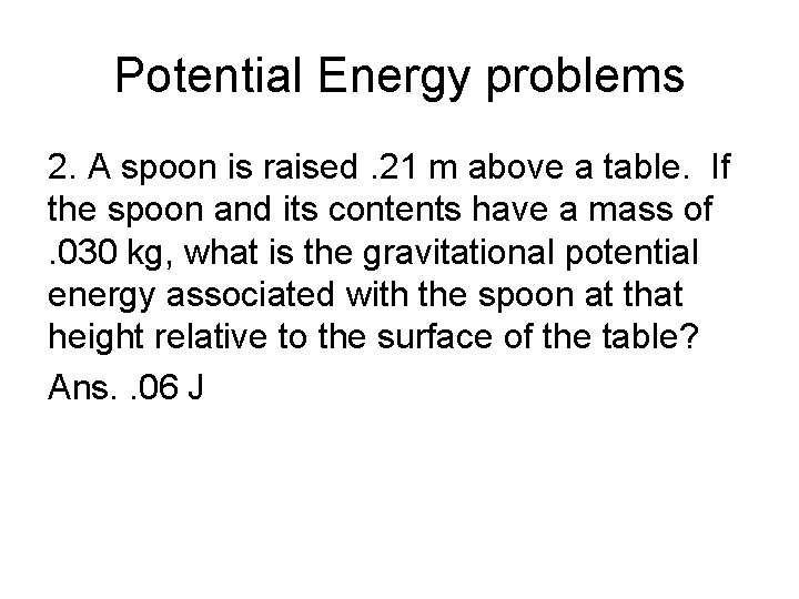 Potential Energy problems 2. A spoon is raised. 21 m above a table. If